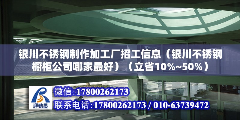 银川不锈钢制作加工厂招工信息（银川不锈钢橱柜公司哪家最好）（立省10%~50%） 北京加固设计（加固设计公司）