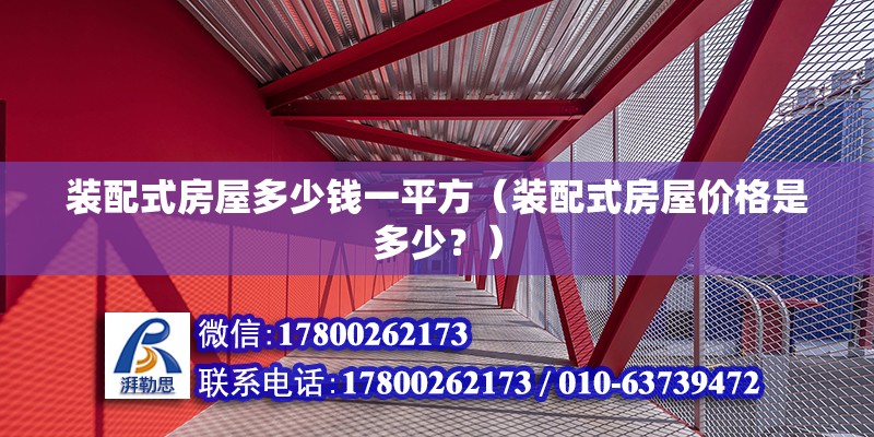 装配式房屋多少钱一平方（装配式房屋价格是多少？） 北京钢结构设计问答