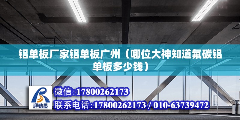 铝单板厂家铝单板广州（哪位大神知道氟碳铝单板多少钱） 北京钢结构设计