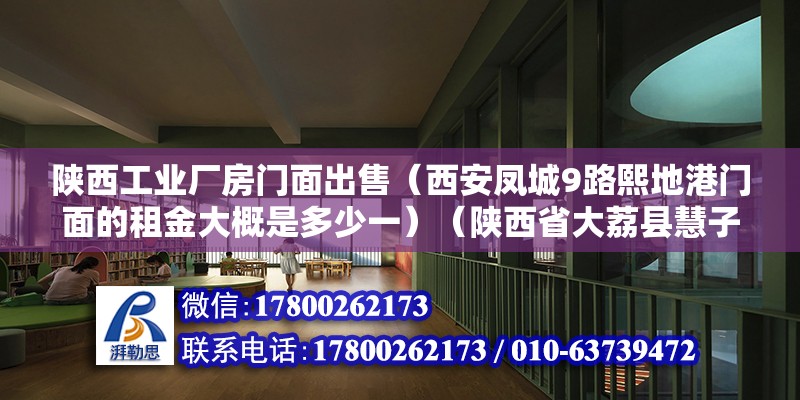 陕西工业厂房门面出售（西安凤城9路熙地港门面的租金大概是多少一）（陕西省大荔县慧子园农贸市场门面房的价格是多少？） 装饰家装设计