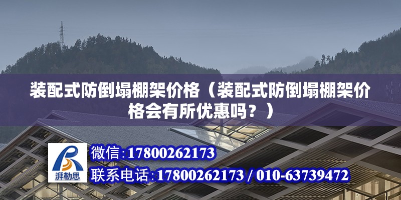 装配式防倒塌棚架价格（装配式防倒塌棚架价格会有所优惠吗？） 北京钢结构设计问答