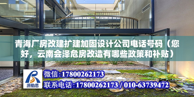 青海厂房改建扩建加固设计公司电话号码（您好，云南会泽危房改造有哪些政策和补贴） 钢结构异形设计