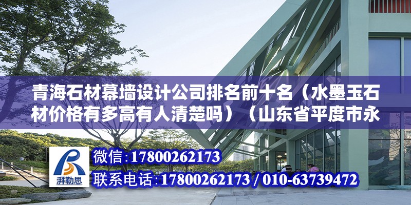 青海石材幕墙设计公司排名前十名（水墨玉石材价格有多高有人清楚吗）（山东省平度市永峰石材） 结构桥梁钢结构设计 第2张