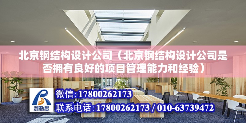 北京钢结构设计公司（北京钢结构设计公司是否拥有良好的项目管理能力和经验） 北京钢结构设计问答 第2张