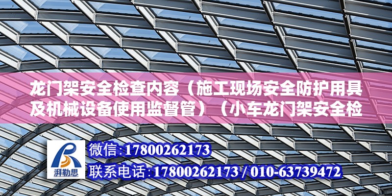 龙门架安全检查内容（施工现场安全防护用具及机械设备使用监督管）（小车龙门架安全检验） 结构框架设计 第2张