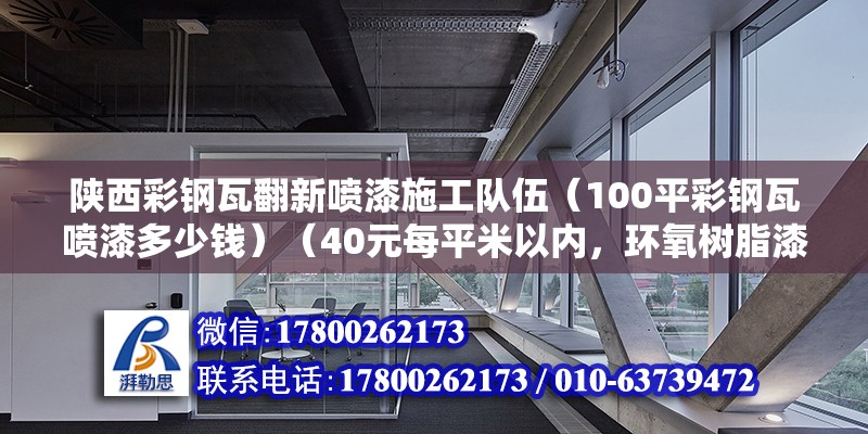 陕西彩钢瓦翻新喷漆施工队伍（100平彩钢瓦喷漆多少钱）（40元每平米以内，环氧树脂漆好些，附着力强防锈效果明显） 结构框架设计 第2张