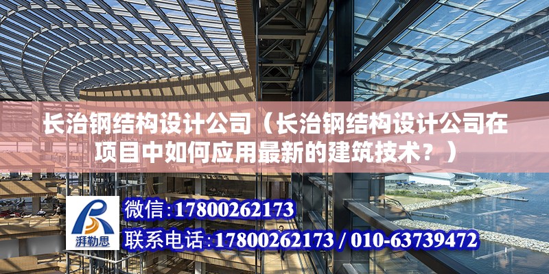 长治钢结构设计公司（长治钢结构设计公司在项目中如何应用最新的建筑技术？） 北京钢结构设计问答 第2张