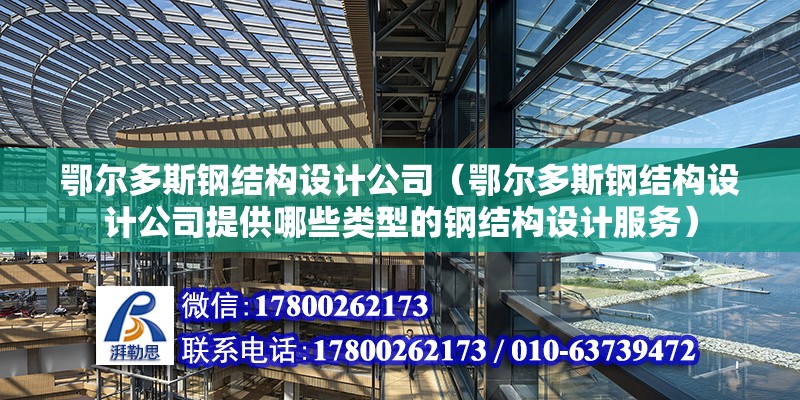 鄂尔多斯钢结构设计公司（鄂尔多斯钢结构设计公司提供哪些类型的钢结构设计服务） 北京钢结构设计问答 第2张