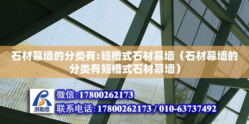 石材幕墙的分类有:短槽式石材幕墙（石材幕墙的分类有短槽式石材幕墙） 钢结构网架设计