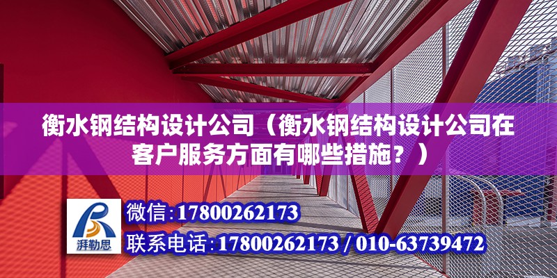 衡水钢结构设计公司（衡水钢结构设计公司在客户服务方面有哪些措施？） 北京钢结构设计问答 第2张