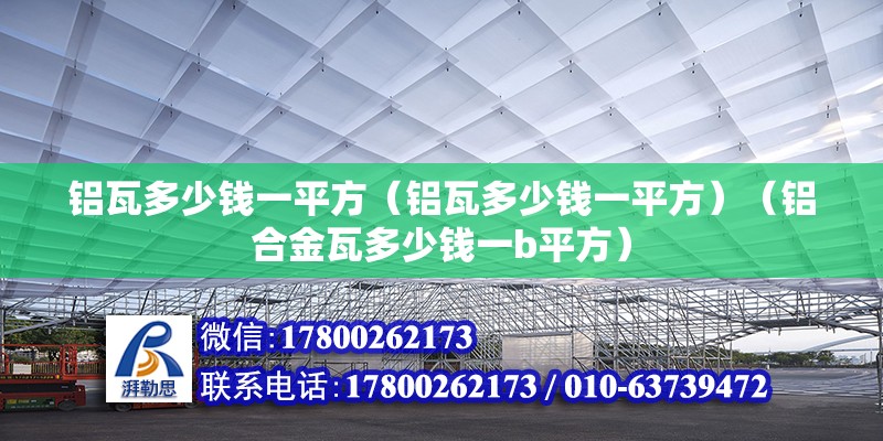 铝瓦多少钱一平方（铝瓦多少钱一平方）（铝合金瓦多少钱一b平方） 结构工业装备施工 第2张