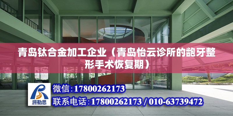 青岛钛合金加工企业（青岛怡云诊所的龅牙整形手术恢复期） 钢结构玻璃栈道施工 第2张