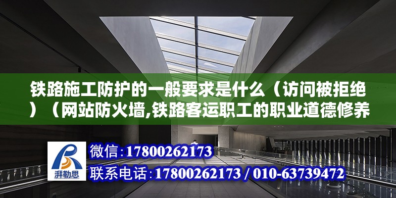 铁路施工防护的一般要求是什么（访问被拒绝）（网站防火墙,铁路客运职工的职业道德修养的必要性） 钢结构钢结构螺旋楼梯设计 第2张