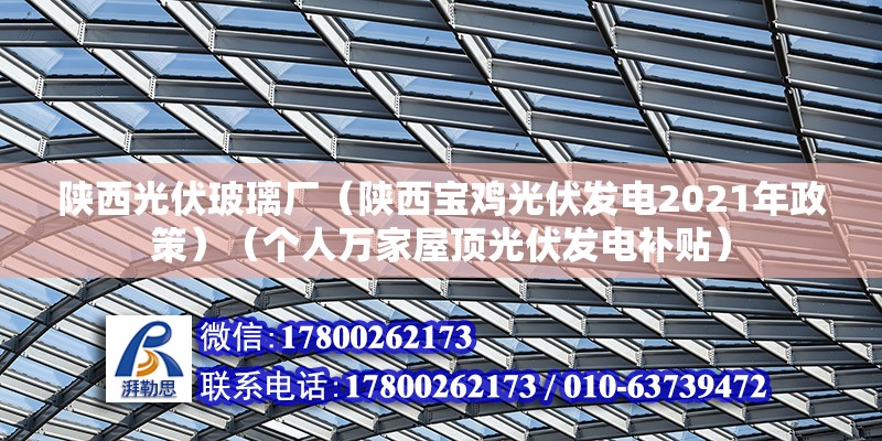 陕西光伏玻璃厂（陕西宝鸡光伏发电2021年政策）（个人万家屋顶光伏发电补贴） 钢结构桁架施工 第2张