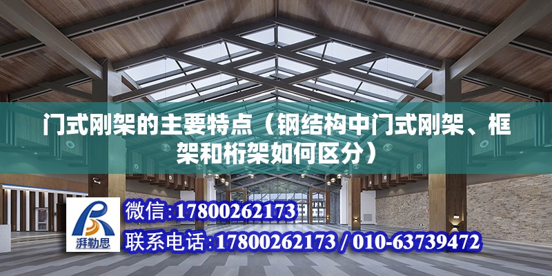 门式刚架的主要特点（钢结构中门式刚架、框架和桁架如何区分） 建筑方案施工 第2张