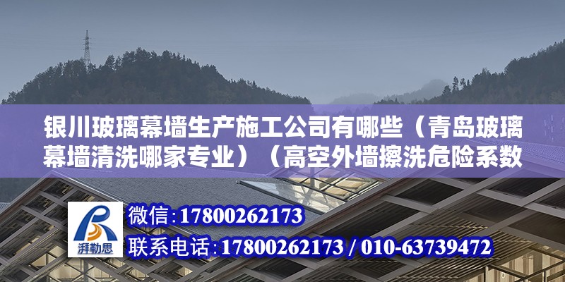 银川玻璃幕墙生产施工公司有哪些（青岛玻璃幕墙清洗哪家专业）（高空外墙擦洗危险系数大吗？） 结构机械钢结构施工 第2张