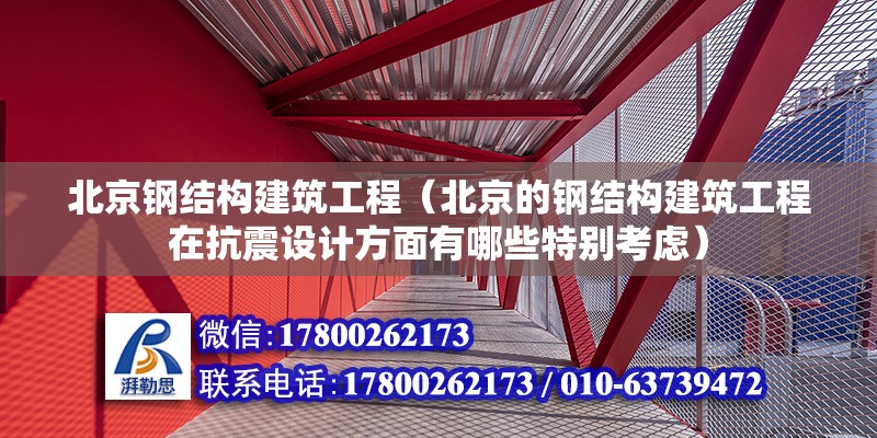 北京钢结构建筑工程（北京的钢结构建筑工程在抗震设计方面有哪些特别考虑） 北京钢结构设计问答 第2张