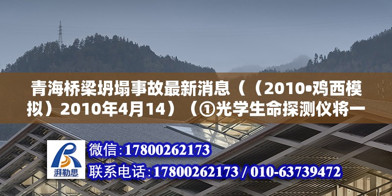 青海桥梁坍塌事故最新消息（（2010•鸡西模拟）2010年4月14）（①光学生命探测仪将一根柔软细长的光纤管探进瓦砾堆中扭动身子前行） 装饰工装施工 第2张