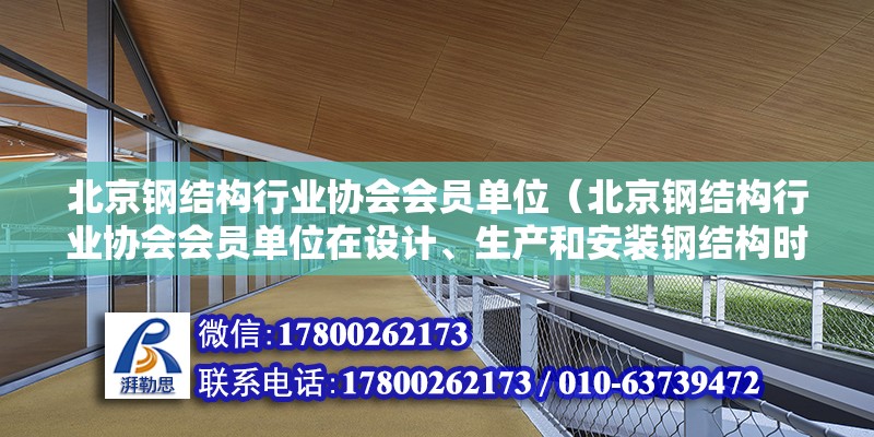 北京钢结构行业协会会员单位（北京钢结构行业协会会员单位在设计、生产和安装钢结构时是否遵循了最新建筑规范和标准） 北京钢结构设计问答 第2张