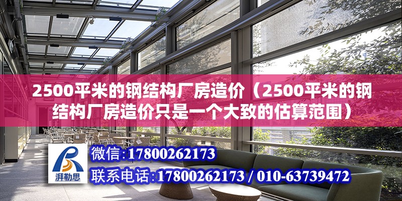 2500平米的钢结构厂房造价（2500平米的钢结构厂房造价只是一个大致的估算范围） 北京加固设计（加固设计公司） 第6张