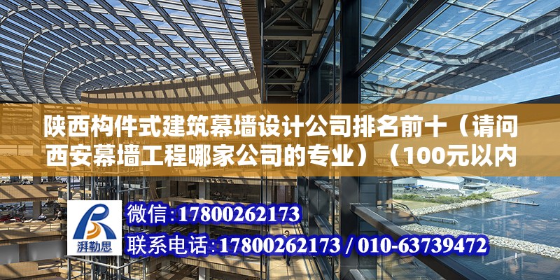 陕西构件式建筑幕墙设计公司排名前十（请问西安幕墙工程哪家公司的专业）（100元以内三家专业靠谱的公司） 钢结构玻璃栈道设计 第2张