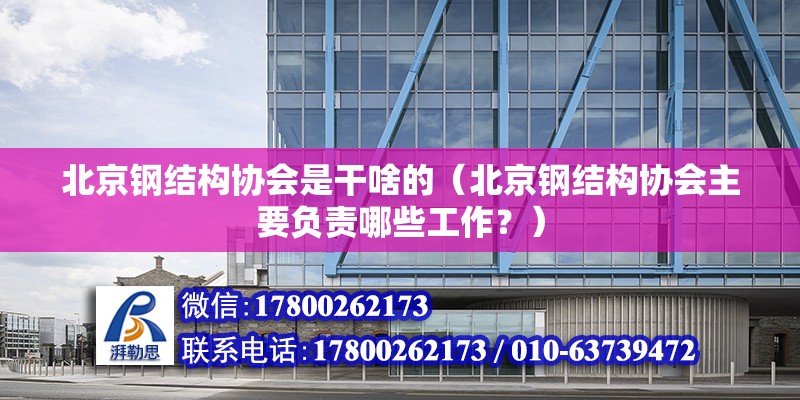 北京钢结构协会是干啥的（北京钢结构协会主要负责哪些工作？） 北京钢结构设计问答 第2张