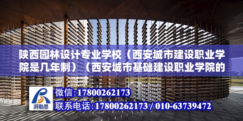 陕西园林设计专业学校（西安城市建设职业学院是几年制）（西安城市基础建设职业学院的“风景园林”专业如何？） 全国钢结构厂 第2张