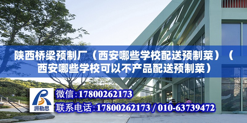 陕西桥梁预制厂（西安哪些学校配送预制菜）（西安哪些学校可以不产品配送预制菜） 结构地下室设计 第2张