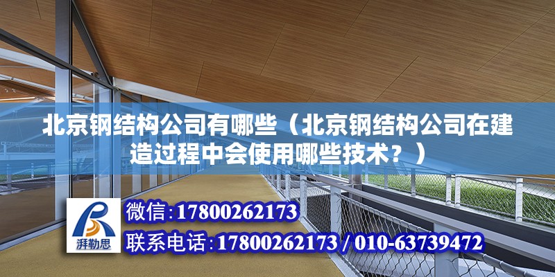 北京钢结构公司有哪些（北京钢结构公司在建造过程中会使用哪些技术？） 北京钢结构设计问答 第2张