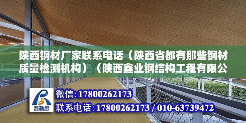 陕西钢材厂家联系电话（陕西省都有那些钢材质量检测机构）（陕西鑫业钢结构工程有限公司） 北京钢结构设计 第2张