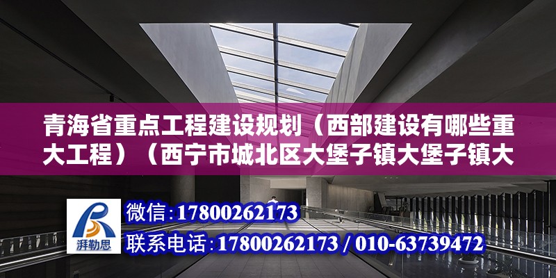 青海省重点工程建设规划（西部建设有哪些重大工程）（西宁市城北区大堡子镇大堡子镇大堡子村先安置新村（北区）一期建设） 北京钢结构设计 第2张