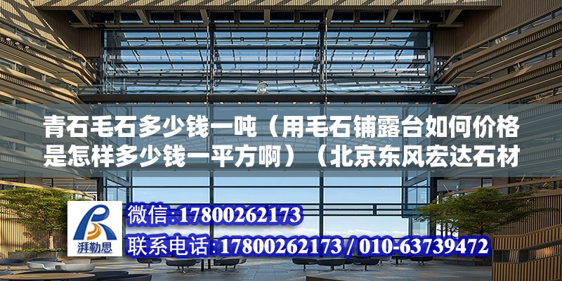 青石毛石多少钱一吨（用毛石铺露台如何价格是怎样多少钱一平方啊）（北京东风宏达石材销售中心） 北京钢结构设计 第2张