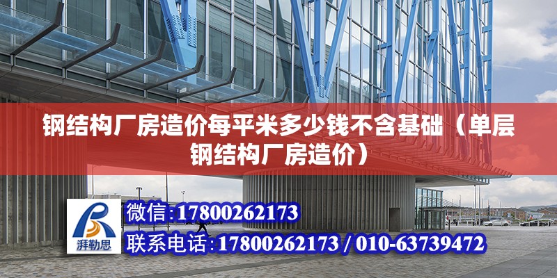 钢结构厂房造价每平米多少钱不含基础（单层钢结构厂房造价） 北京钢结构设计 第6张