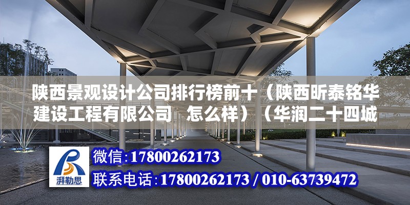 陕西景观设计公司排行榜前十（陕西昕泰铭华建设工程有限公司   怎么样）（华润二十四城园林景观施工公司） 北京钢结构设计 第2张