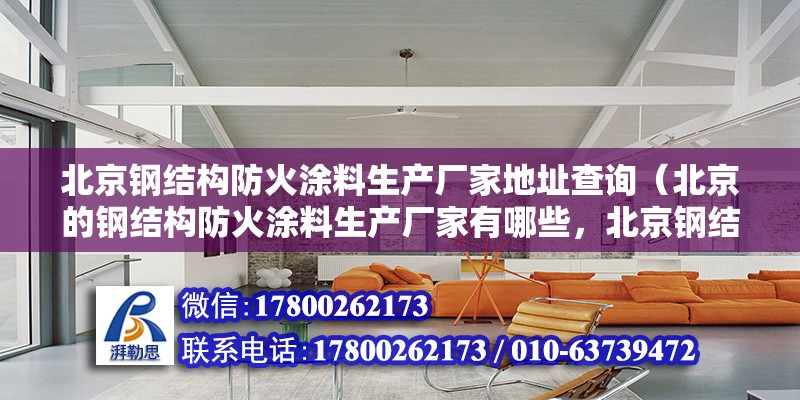 北京钢结构防火涂料生产厂家地址查询（北京的钢结构防火涂料生产厂家有哪些，北京钢结构防火涂料厂家有哪些） 北京钢结构设计问答 第2张