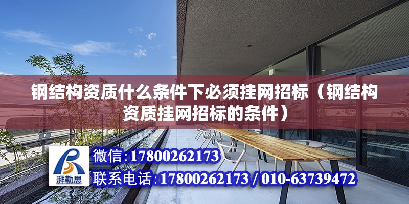 钢结构资质什么条件下必须挂网招标（钢结构资质挂网招标的条件） 北京钢结构设计 第2张