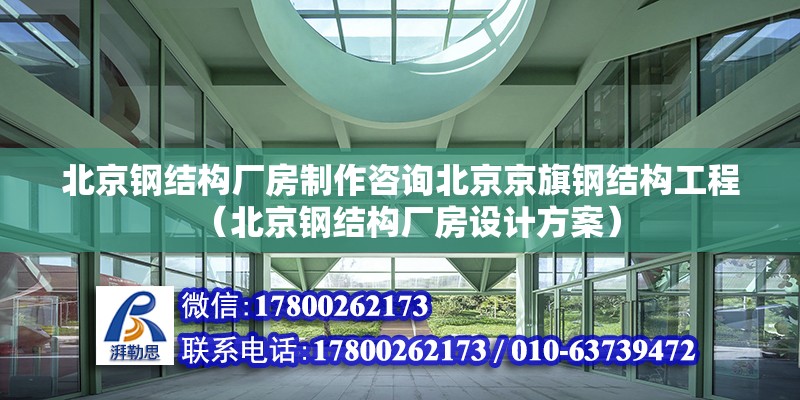 北京钢结构厂房制作咨询北京京旗钢结构工程（北京钢结构厂房设计方案） 北京钢结构设计问答 第2张