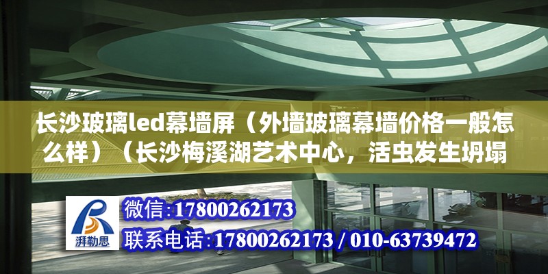 长沙玻璃led幕墙屏（外墙玻璃幕墙价格一般怎么样）（长沙梅溪湖艺术中心，活虫发生坍塌） 北京钢结构设计 第2张