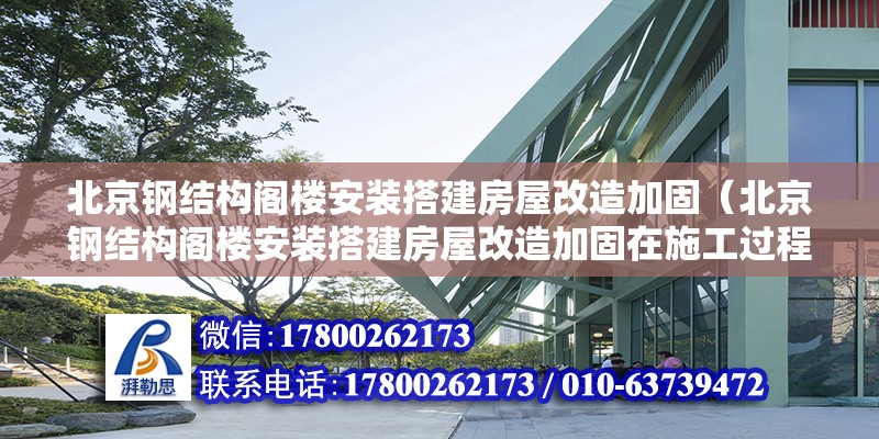 北京钢结构阁楼安装搭建房屋改造加固（北京钢结构阁楼安装搭建房屋改造加固在施工过程中需要注意哪些事项） 北京钢结构设计问答 第2张