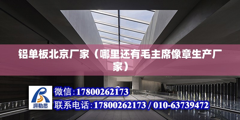 铝单板北京厂家（哪里还有毛主席像章生产厂家） 北京钢结构设计 第2张