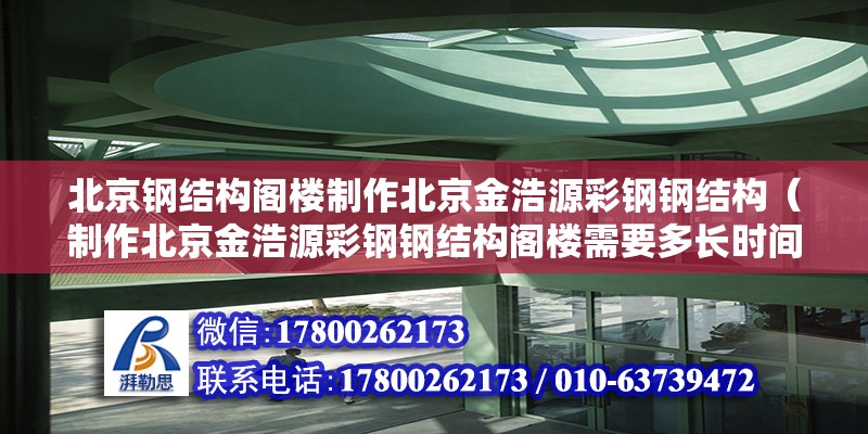 北京钢结构阁楼制作北京金浩源彩钢钢结构（制作北京金浩源彩钢钢结构阁楼需要多长时间？） 北京钢结构设计问答 第2张