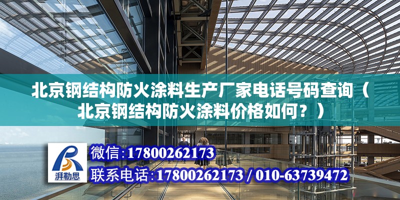 北京钢结构防火涂料生产厂家电话号码查询（北京钢结构防火涂料价格如何？） 北京钢结构设计问答 第2张