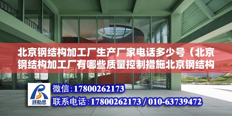 北京钢结构加工厂生产厂家电话多少号（北京钢结构加工厂有哪些质量控制措施北京钢结构加工厂有多个厂家） 北京钢结构设计问答 第2张