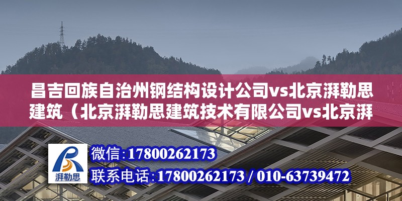 昌吉回族自治州钢结构设计公司vs北京湃勒思建筑（北京湃勒思建筑技术有限公司vs北京湃勒思建筑技术有限公司） 北京钢结构设计 第2张