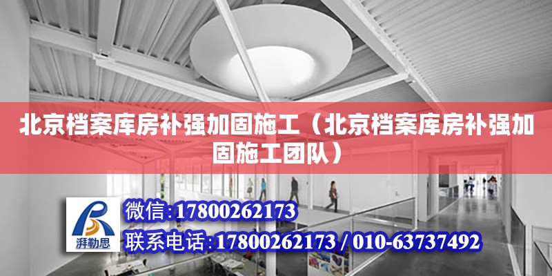 北京档案库房补强加固施工（北京档案库房补强加固施工团队）