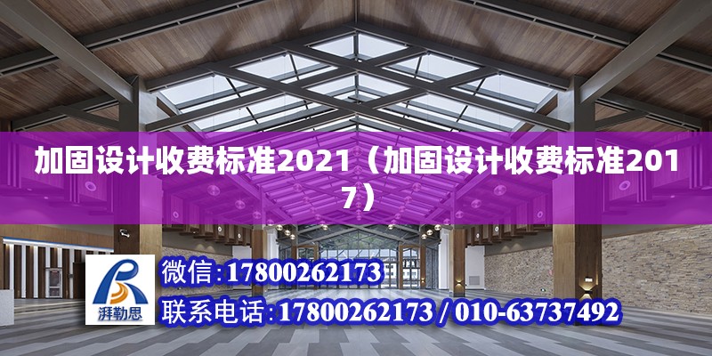 加固设计收费标准2021（加固设计收费标准2017）