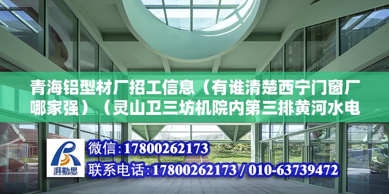 青海铝型材厂招工信息（有谁清楚西宁门窗厂哪家强）（灵山卫三坊机院内第三排黄河水电多晶硅项目5月24日调研） 钢结构玻璃栈道设计