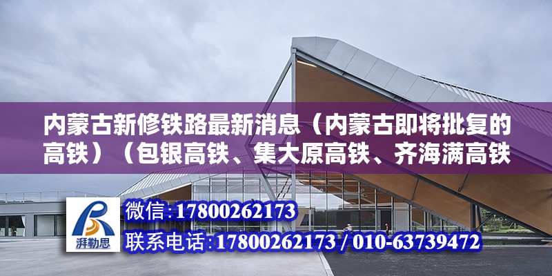 内蒙古新修铁路最新消息（内蒙古即将批复的高铁）（包银高铁、集大原高铁、齐海满高铁复工时间表） 结构地下室设计