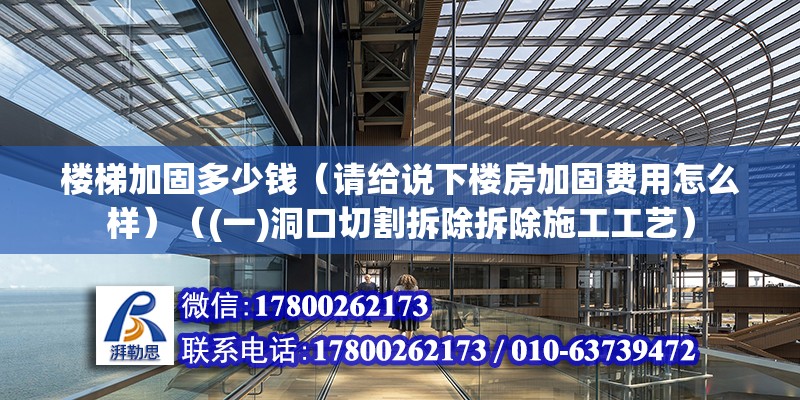 楼梯加固多少钱（请给说下楼房加固费用怎么样）（(一)洞口切割拆除拆除施工工艺） 北京加固施工