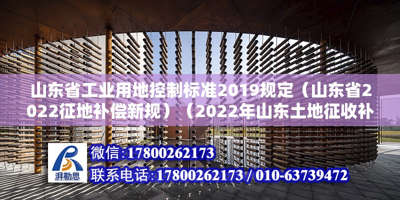 山东省工业用地控制标准2019规定（山东省2022征地补偿新规）（2022年山东土地征收补偿标准） 结构工业钢结构施工